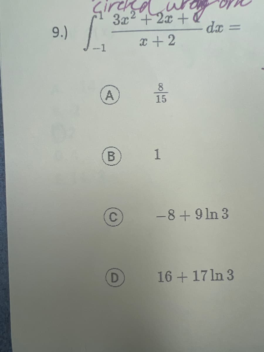 9.)
circled w
3x² +2x+6
x + 2
A
B
C
D
8
15
Posooch.
1
dx =
-8+9ln 3
16+ 17 ln 3