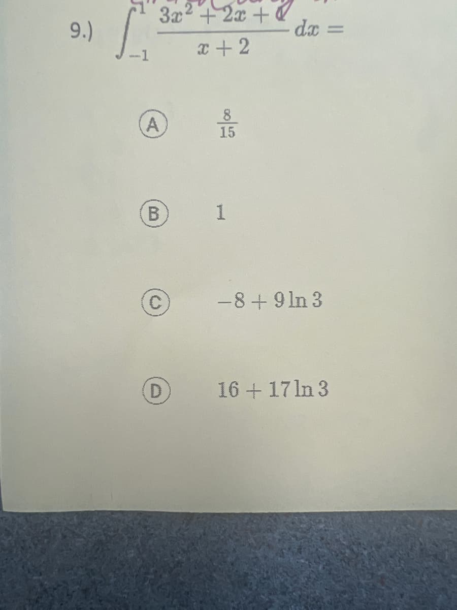 9.)
-1
3x²+2x+
x+2
A
B
D
8
15
1
dx =
-8 +9ln 3
16 17 ln 3