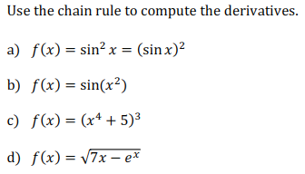 Use the chain rule to compute the derivatives.
a) f(x) = sin? x = (sin x)²
b) f(x) = sin(x²)
c) f(x)= (x* + 5)³
d) f(x) = \7x – ex
