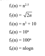 fi(n) = n².5
f₂(n) = √2n
f3(n) = n³ + 10
f4(n) = 10
fs(n) = 100
fo(n) = nlogn