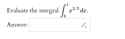 Evaluate the integral
Answer:
0
1
x²/³ dx.