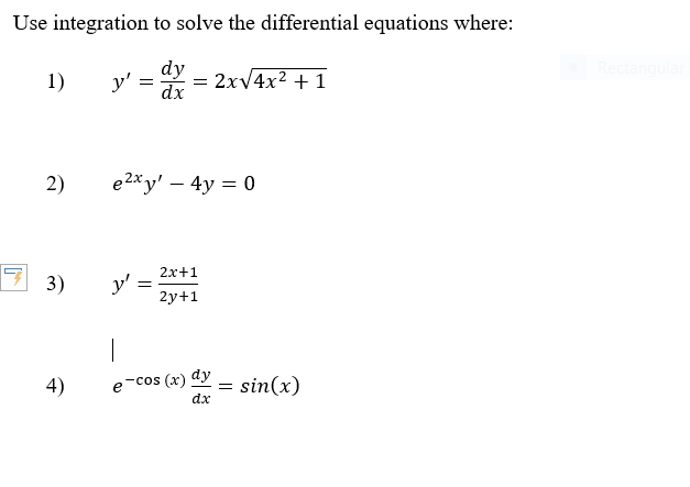 Use integration to solve the differential equations where:
dy
y':
2xv4x2 + 1
dx
1)
2)
e 2xy' – 4y = 0
7 3)
2х+1
y'
2y+1
4)
-cos (x) dy
dx
sin(x)
e
