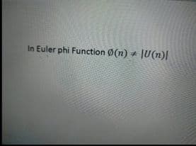 In Euler phi Function 0(n) + |U(n)|
