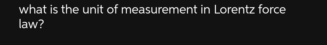 what is the unit of measurement in Lorentz force
law?
