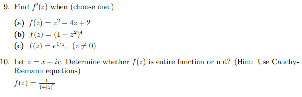 9. Find f'(2) when (choose one.)
(a) f(2) = z2 – 4z + 2
(b) f(2) = (1 – 2²)ª
(c) f(2) = e'/÷, (2 # 0)
10. Let z = 1+ iy. Determine whether f(2) is entire function or not? (Hint: Use Cauchy-
Riemann equations)
f(2) = HE
