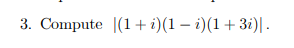 3. Compute |(1+ i)(1 – i)(1+3i)I -
