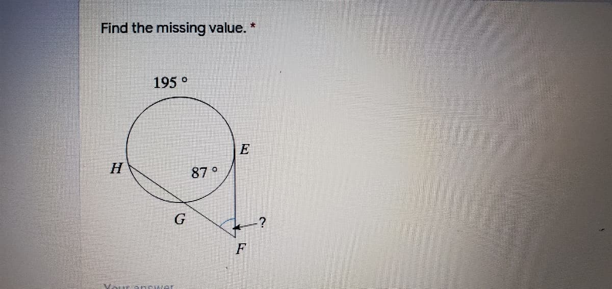 Find the missing value. *
195°
H
87°
