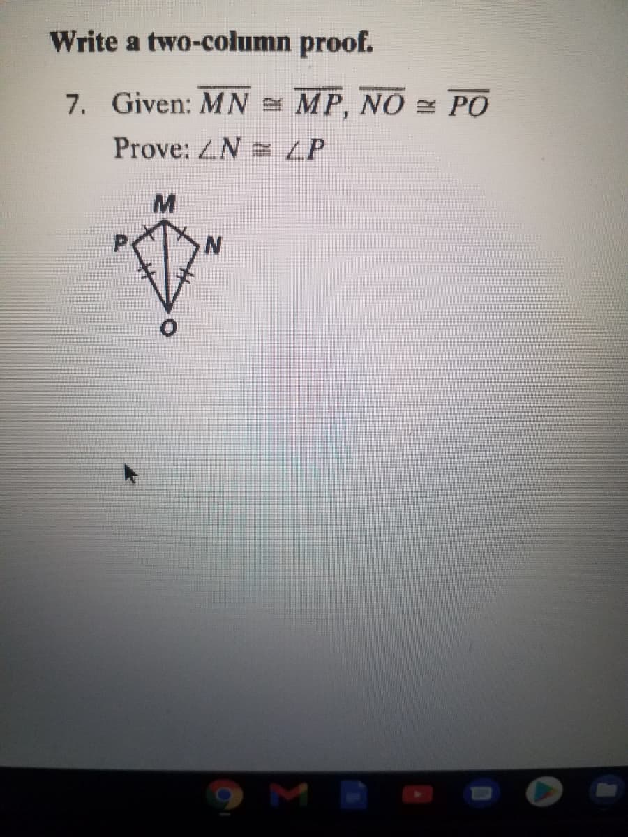 Write a two-column proof.
7. Given: MN MP, NO = PO
Prove: ZN
LP
M
M I
