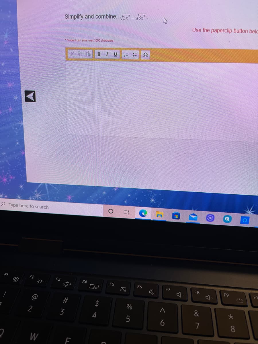 Simplify and combine: 2x + 8x.
Use the paperclip button belc
*Student can enter max 3500 characters
BIU
P Type here to search
F3
F4
F5
F6
F7
F8
F9
F1
@
#
2$
%
&
5
6
7
8
W
团
立
4.
