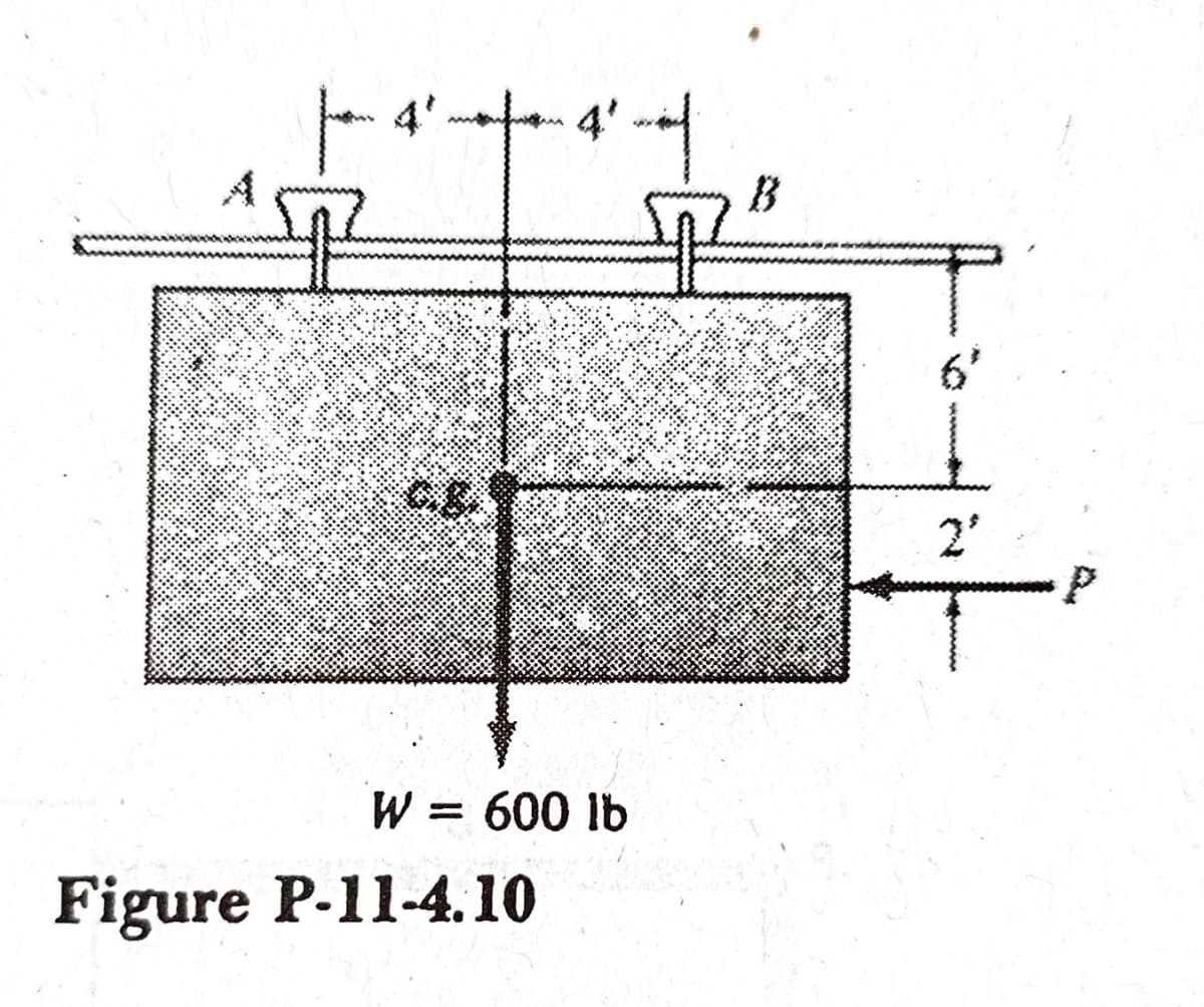 4'.
4'
B
平
6'
2'
W = 600 lb
Figure P-11-4.10
