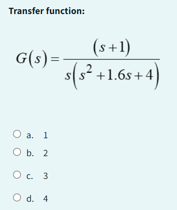 Transfer function:
G(s) =
O a. 1
O b. 2
О с. 3
O d. 4
(s+1)
s(s² +1.65+4)