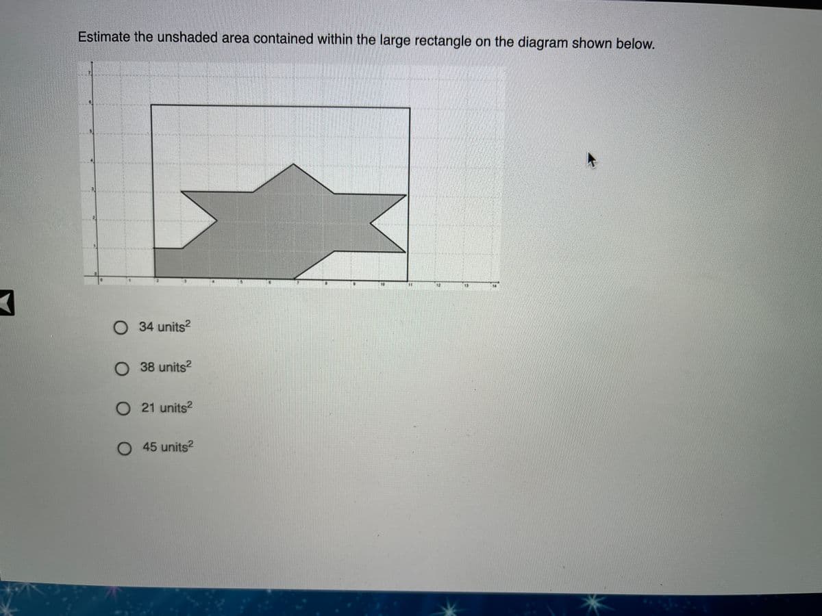 Estimate the unshaded area contained within the large rectangle on the diagram shown below.
13
O34 units?
O 38 units?
O 21 units2
O 45 units?
