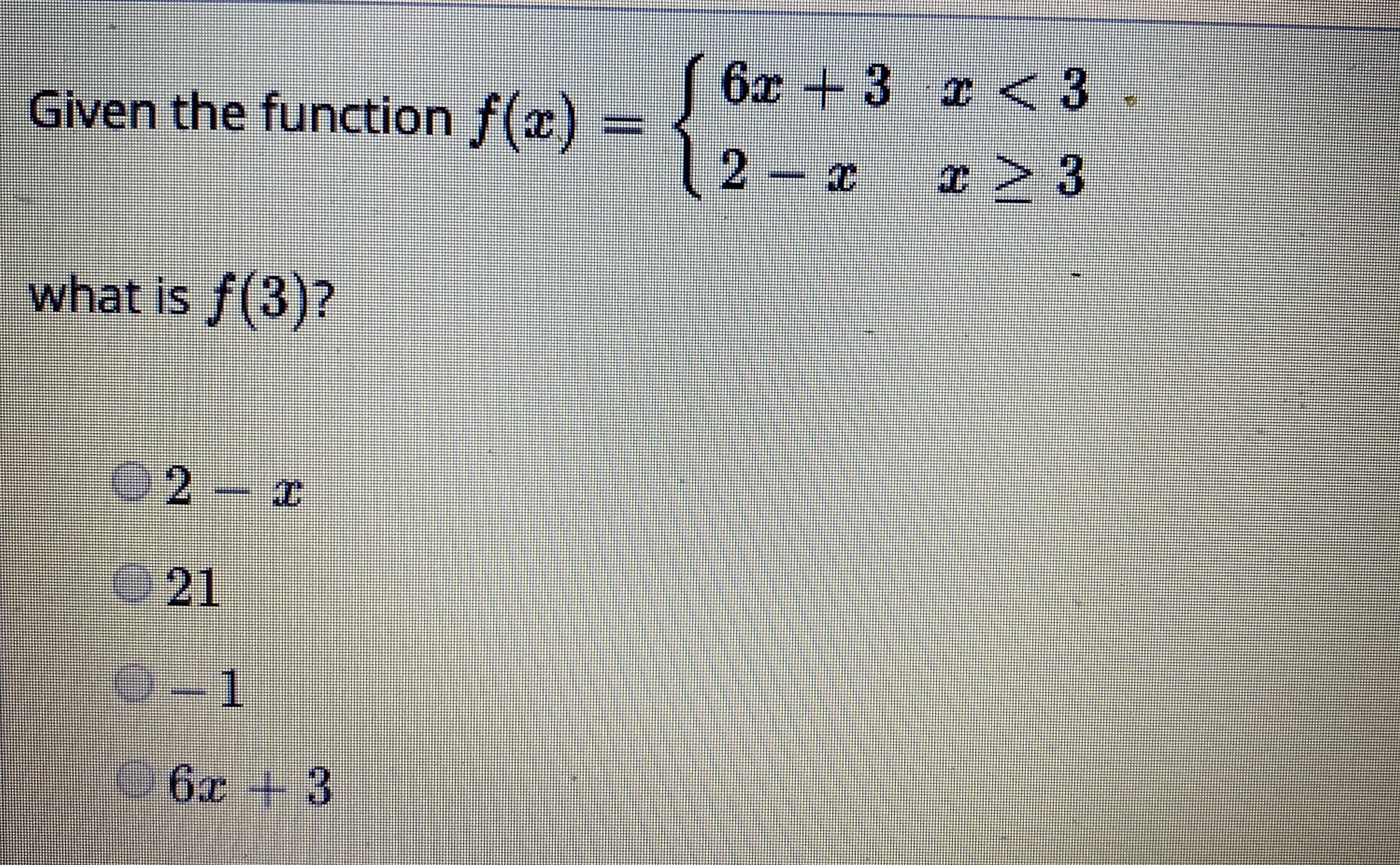 ( 6x + 3 r < 3
Given the function f(x)
what is f(3)?
21
0-1
6x + 3
.
