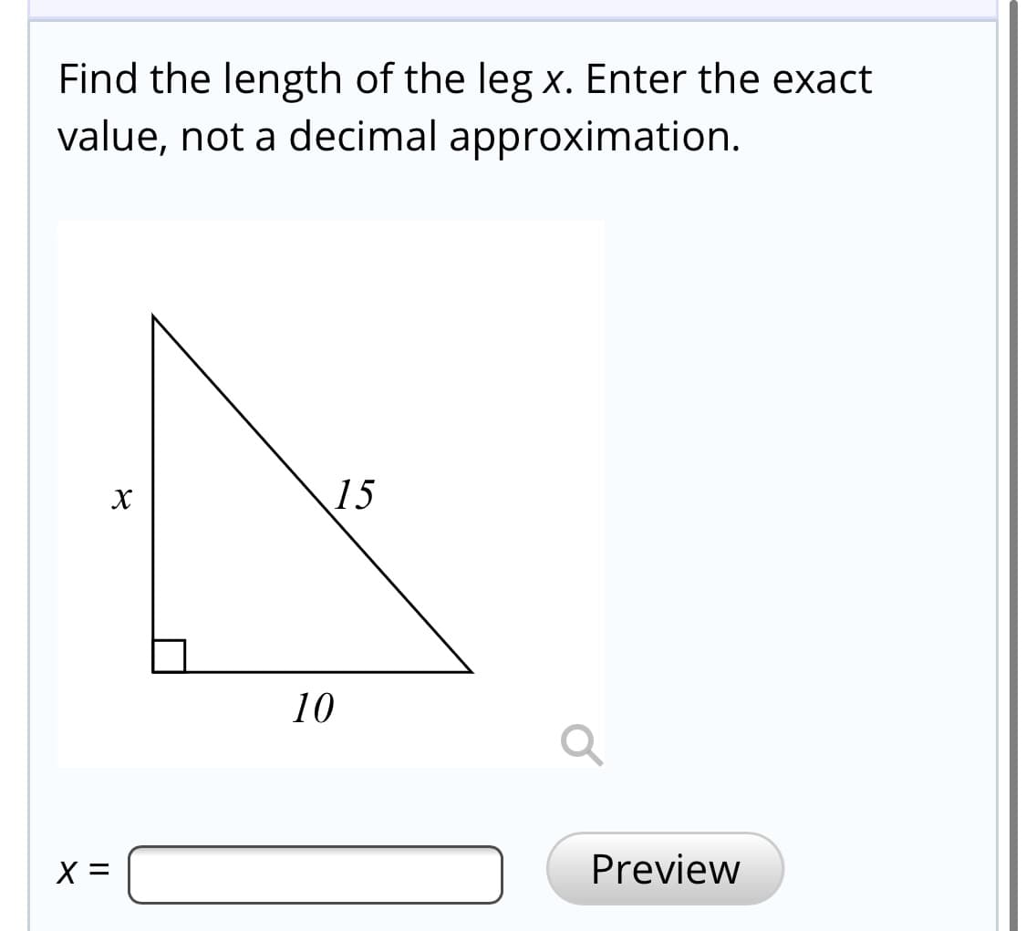 Find the length of the leg x. Enter the exact
value, not a decimal approximation.
15
10
