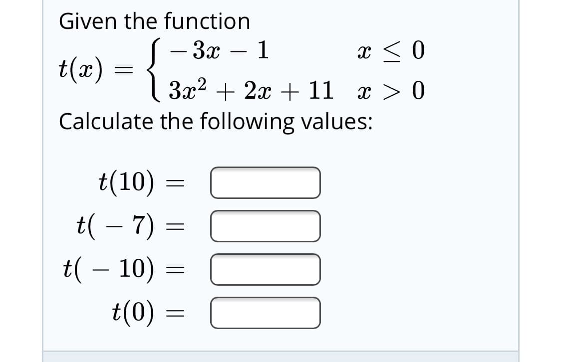 Given the function
-За
t(x)
= 1 372 + 2x + 11 x > 0
Calculate the following values:
t(10) =
t( – 7) =
t( – 10) =
t(0)
[СЛО
