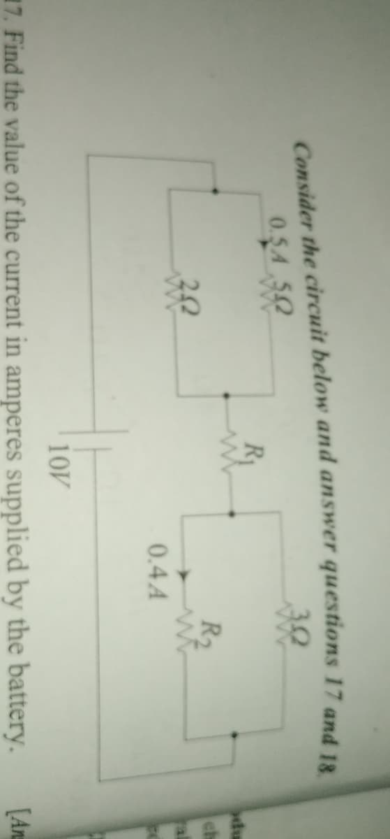 Consider the circuit below and answer questions 17 and 18
0.5A 50
Ry
du
R2
al
0.4A
10V
17. Find the value of the current in amperes supplied by the battery.
