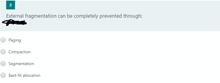 8
External fragmentation can be completely prevented through:
Paging
Compaction
Segmentation
Best-fit allocation
