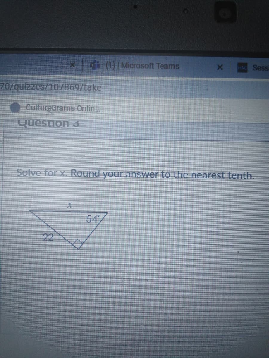 (1) | Microsoft Teams
HAL Sessi
70/quizzes/107869/take
CultureGrams Onlin.
Question 3
Solve for x. Round your answer to the nearest tenth.
54
22
