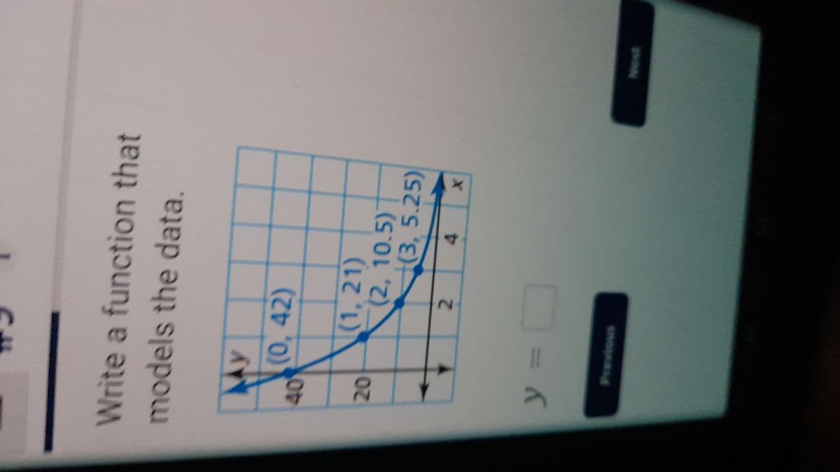 Write a function that
models the data.
Ay
20
(0,42)
y =
(1, 21)
(2, 10.5)
+(3, 5.25)
2
4
X