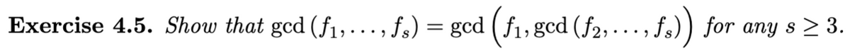 Exercise 4.5. Show that gcd (f1,..., f.) = gcd (f1,gcd (f2,. , fs)) for any s > 3.
