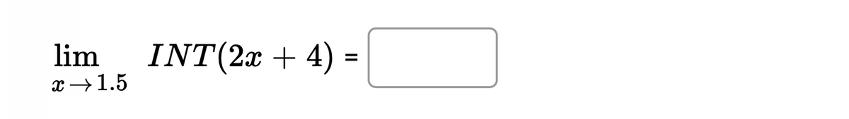 lim INT(2x + 4) =
x →1.5