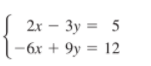 2x – 3y = 5
-бх + 9у %3D 12
