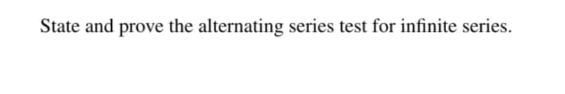 State and prove the alternating series test for infinite series.