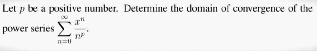 Let p be a positive number. Determine the domain of convergence of the
xn
power series
n=0
NP