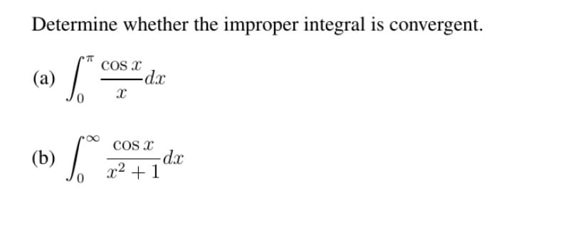 Determine whether the improper integral is convergent.
(a) S
(b)
COS X
-dx
COS X
Jo -dx
x² +1
0