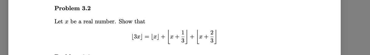 Problem 3.2
Let x be a real number. Show that
1
+ x +
3
[3x] = [x] +
3
