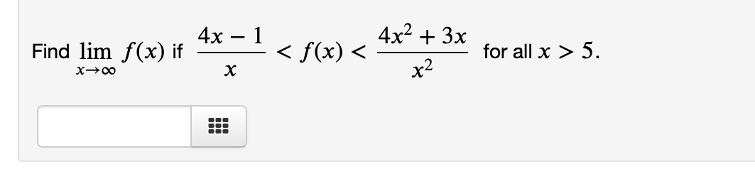 4х — 1
4x2 + 3x
Find lim f(x) if
< f(x) <
x2
for all x > 5.
