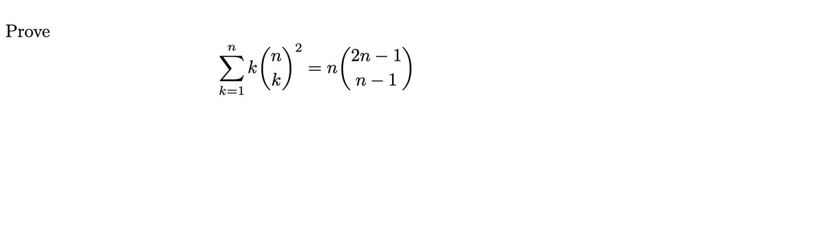 Prove
n
()
2n – 1
k
k
= n
n – 1
k=1
