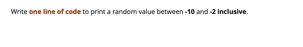 Write one line of code to print a random value between -10 and -2 inclusive.
