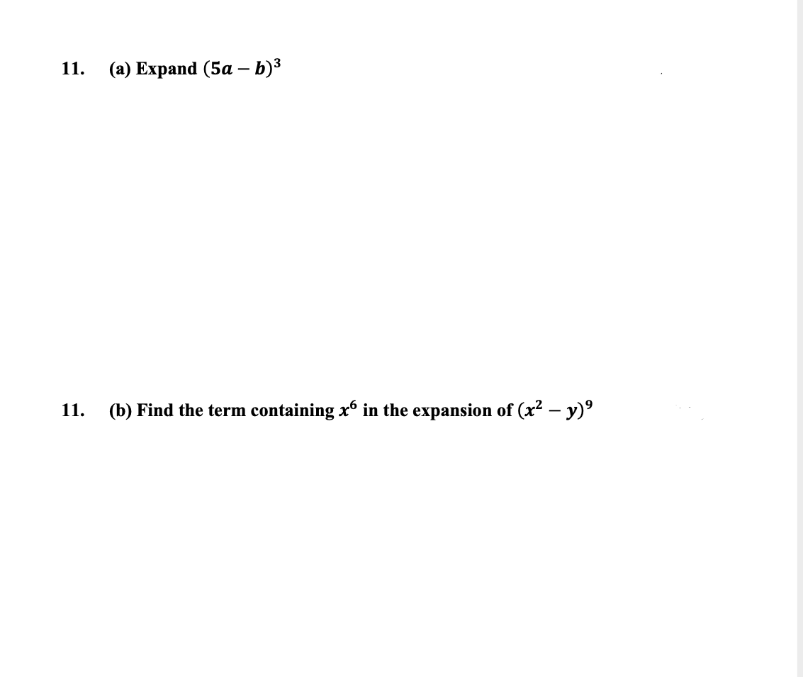 11.
(а) Еxpand (5a - b)3
11.
(b) Find the term containing x in the expansion of (x² – y)°
