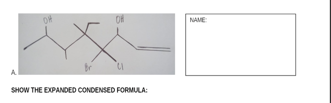 OH
OH
NAME:
А.
Br
SHOW THE EXPANDED CONDENSED FORMULA:
