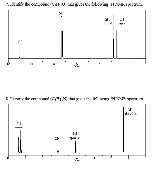 7. Identify the compound (CH₁0O) that gives the following ¹H NMR spectrum.
SH
12
1H
SH
8. Identify the compound (C8H₁1N) that gives the following ¹H NMR spectrum.
Ho
2H
PPM
Ho
1H
quartet
PPM
2H 2H
triplet triplet
Fm
Fo
3H
doublet