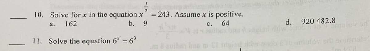 112/2012
10. Solve for x in the equation x
a.
162
b.
9
11. Solve the equation 6* = 6³
= 243. Assume x is positive.
C.
64
m 8 euiben bus m El sugied
d.
920 482.8
malov si
sih bermesto(
198