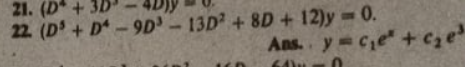 21. (D* + 3D
22 (D+ D-9D' – 13D² + 8D + 12)y 0.
Ans.. y Ce+ cze
