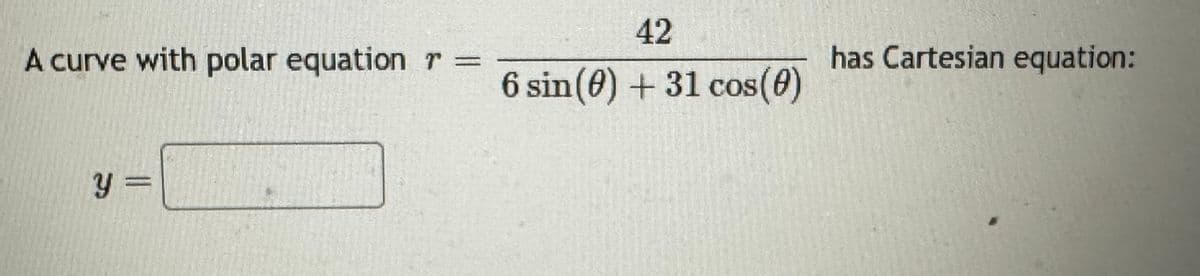 A curve with polar equation r =
42
6 sin(0) + 31 cos(0)
y =
has Cartesian equation: