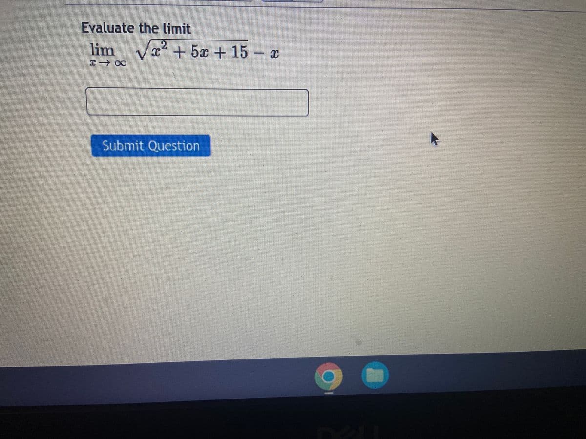 Evaluate the limit
2
lim
Va² + 5x + 15 – a
Submit Question
