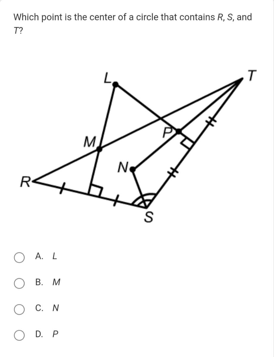 Which point is the center of a circle that contains R, S, and
T?
R
OA. L
B. M
C. N
OD. P
M
N
S
T