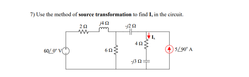 7) Use the method of source transformation to find I, in the circuit.
j4 2
60/ 0° V(
) 5/90° A
6Ω
-j3 N:
