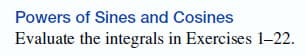 ### Powers of Sines and Cosines

Evaluate the integrals in Exercises 1–22.