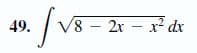 ### Integral Problem

**Problem 49: Evaluate the Integral**

\[ \int \sqrt{8 - 2x - x^2} \, dx \]

In this problem, you are asked to evaluate the integral of the function \( \sqrt{8 - 2x - x^2} \) with respect to \( x \). This involves finding an antiderivative for the given function under the square root. The problem is taken from a calculus topic involving techniques of integration, particularly focusing on integrals that may require completing the square or trigonometric substitution.