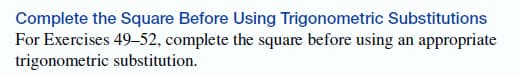 **Complete the Square Before Using Trigonometric Substitutions**

For Exercises 49–52, complete the square before using an appropriate trigonometric substitution.