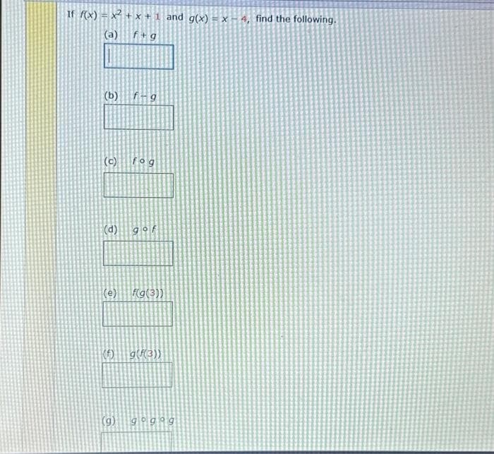 If f(x) = x² + x + 1 and g(x) = x-4, find the following.
f+g
(b) f-g
(c) fog
(d) gof
(e) f(g(3))
(1) g(f(3))
(9) gogog