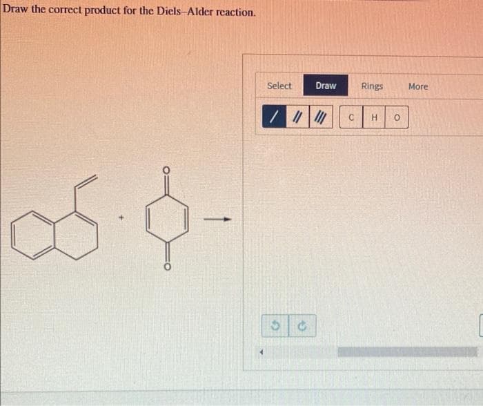 Draw the correct product for the Diels-Alder reaction.
05.$-
Select
2
Draw
||||||
+
Rings
C H 0
More