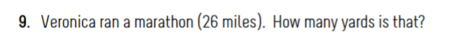 9. Veronica ran a marathon (26 miles). How many yards is that?
