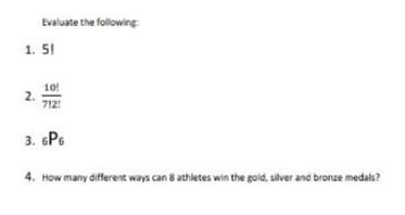 Evaluate the following:
1. 51
10!
2.
712!
3. sP6
4. How many different ways can 8 athletes win the gold, silver and bronze medals?
