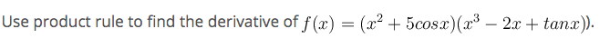 Use product rule to find the derivative of f(x) = (x2 + 5cosx)(x³ – 2x + tanx).
-
